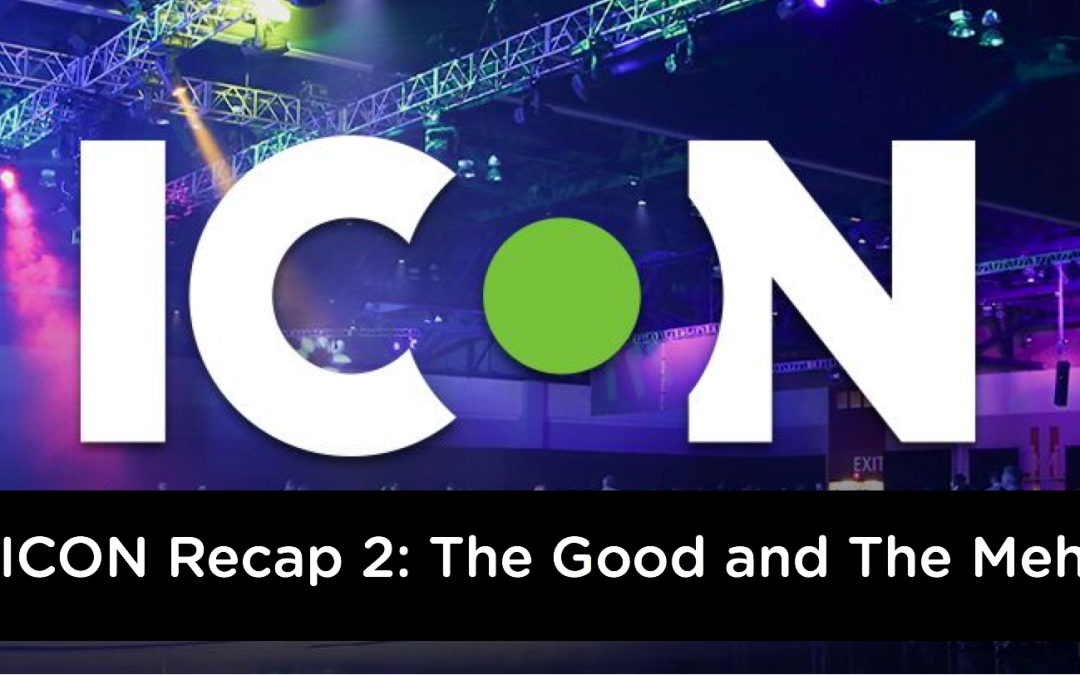 ICON Recap 2: The Good and The Bad