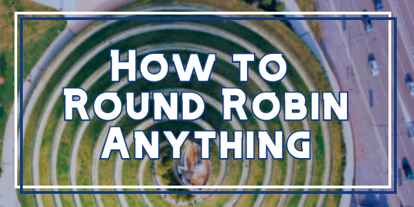 How to Round Robin Anything